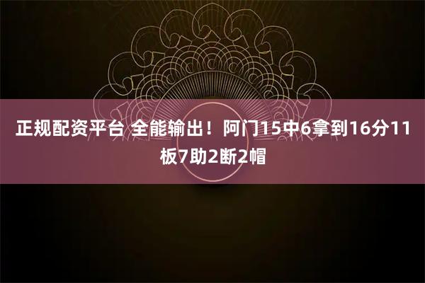 正规配资平台 全能输出！阿门15中6拿到16分11板7助2断2帽